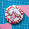 LOOK AFTER YOURSELF 25mm or 58mm badge
