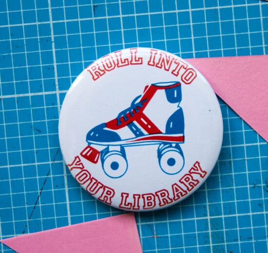 ROLL INTO YOUR LIBRARY 25mm or 58mm badge