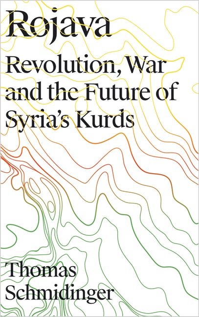 Rojava Revolution, War and the Future of Syria's Kurds
