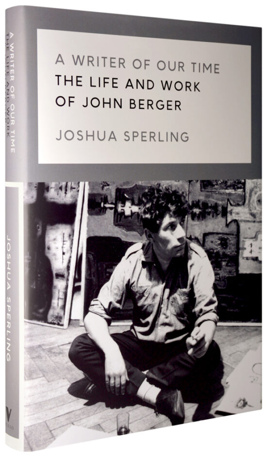 A Writer of Our Time : The Life and Work of John Berger by Joshua Sperling