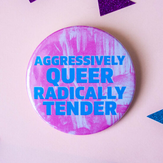 Aggressively Queer Radically Tender - 58mm badge