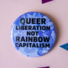 Queer Liberation Not Rainbow Capitalism - 58mm badge