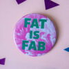 Fat Is Fab - 58mm badge