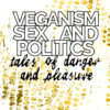 Veganism, Sex and Politics: Tales of Danger and Pleasure by C.Lou Hamilton