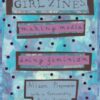 Girl Zines : Making Media, Doing Feminism by Alison Piepmeier