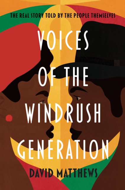 Voices of the Windrush Generation : The real story told by the people themselves by David Matthews