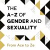 The A-Z of Gender and Sexuality : From Ace to Ze by Morgan Lev Edward Holleb