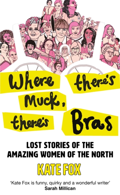 Where There's Muck, There's Bras : The Lost Stories of the Amazing Women of the North