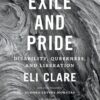 Exile and Pride : Disability, Queerness, and Liberation by Eli Clare