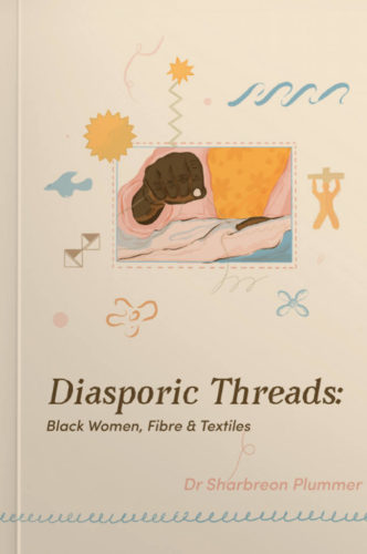 Diasporic Threads - Black Women, Fibre & Textiles by Sharbreon Plummer