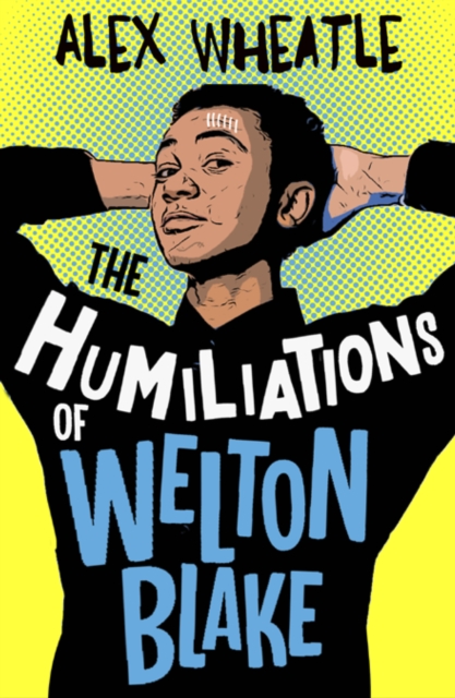 The Humiliations of Welton Blake by Alex Wheatle