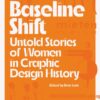 Baseline Shift : Untold Stories of Women in Graphic Design History by Briar Levit