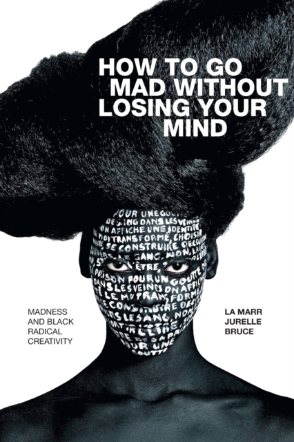 How to Go Mad without Losing Your Mind : Madness and Black Radical Creativity by La Marr Jurelle Bruce (Trans Day of Having a Nice Book mutual aid listing)