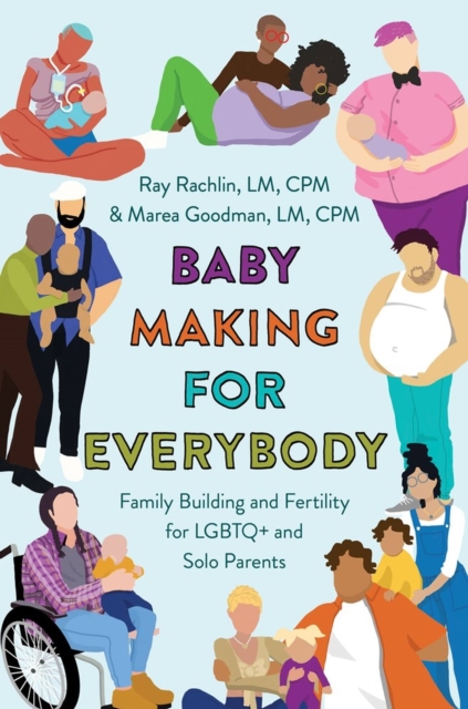 Baby Making for Everybody : Family Building and Fertility for LGBTQ+ and Solo Parents (Trans Day of Having a Nice Book mutual aid listing)