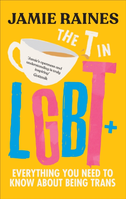 The T in LGBT : Everything you need to know about being trans by Jamie Raines