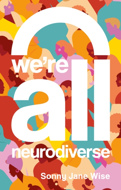 We're All Neurodiverse : How to Build a Neurodiversity-Affirming Future and Challenge Neuronormativity by Sonny Jane Wise (Trans Day of Having a Nice Book mutual aid listing)