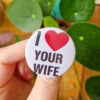 I Heart Your Wife badge