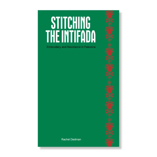 Stitching the Intifada - Embroidery and Resistance in Palestine by Rachel Dedman