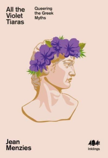 All the Violet Tiaras : Queering the Greek Myths by Jean Menzies