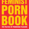 The Feminist Porn Book : The Politics of Producing Pleasure