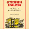 Letterpress Revolution : The Politics of Anarchist Print Culture by Kathy E. Ferguson