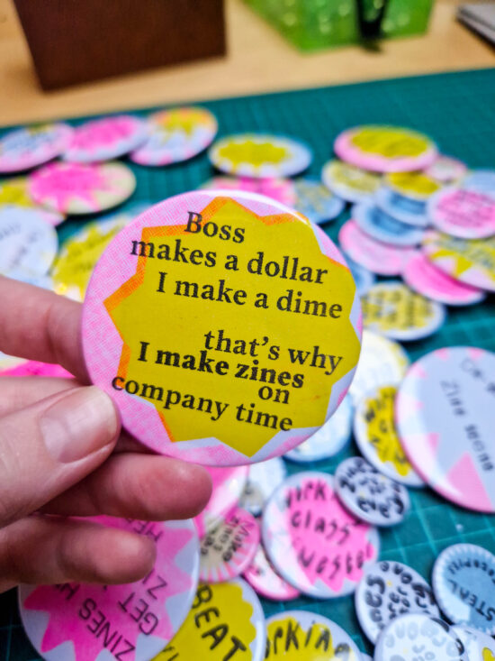 Boss makes a dollar I make a dime, that's why I MAKE ZINES on company time (59mm riso badge)